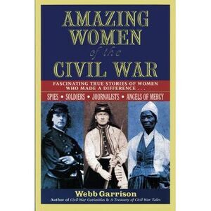 Amazing Women of the Civil War: Fascinating True Stories of Women Who Made a Dif